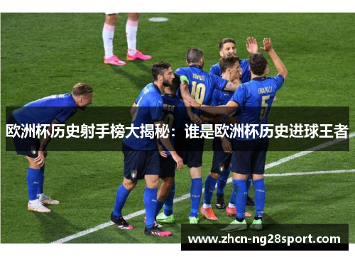 欧洲杯历史射手榜大揭秘：谁是欧洲杯历史进球王者