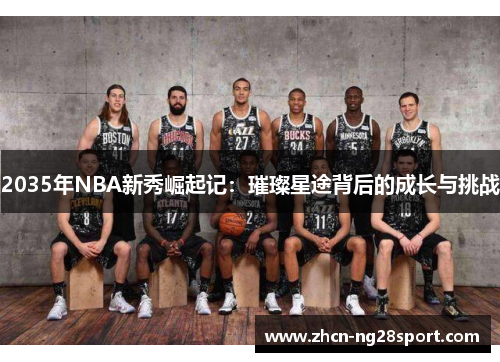 2035年NBA新秀崛起记：璀璨星途背后的成长与挑战