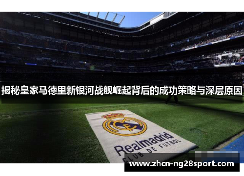 揭秘皇家马德里新银河战舰崛起背后的成功策略与深层原因