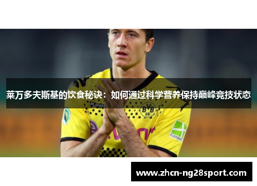 莱万多夫斯基的饮食秘诀：如何通过科学营养保持巅峰竞技状态