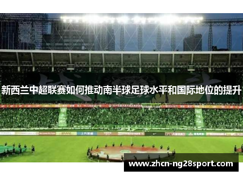 新西兰中超联赛如何推动南半球足球水平和国际地位的提升