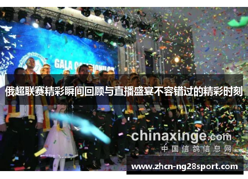 俄超联赛精彩瞬间回顾与直播盛宴不容错过的精彩时刻