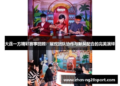 大连一方精彩赛事回顾：展现团队协作与默契配合的完美演绎