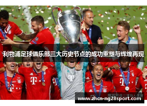 利物浦足球俱乐部三大历史节点的成功重塑与辉煌再现
