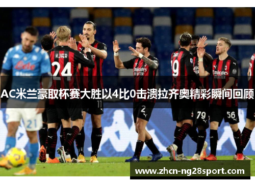 AC米兰豪取杯赛大胜以4比0击溃拉齐奥精彩瞬间回顾