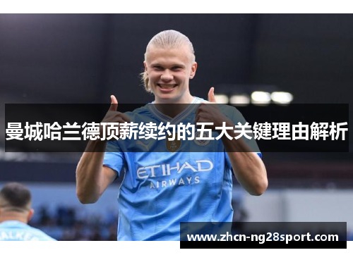 曼城哈兰德顶薪续约的五大关键理由解析