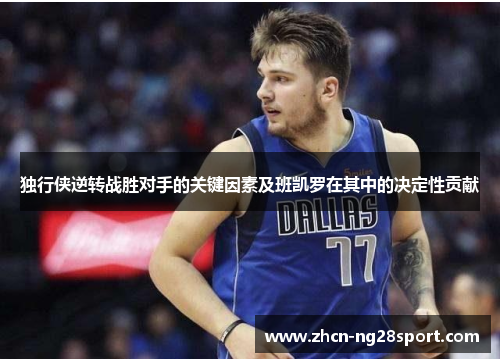 独行侠逆转战胜对手的关键因素及班凯罗在其中的决定性贡献