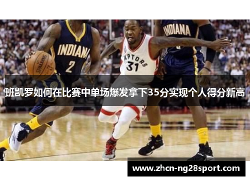 班凯罗如何在比赛中单场爆发拿下35分实现个人得分新高