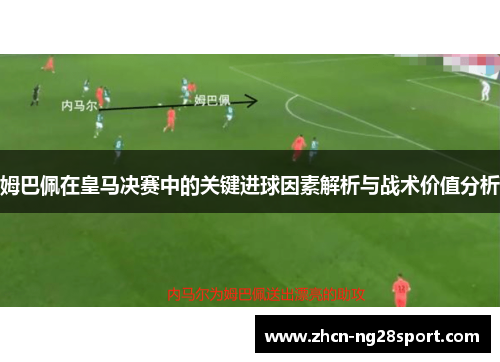 姆巴佩在皇马决赛中的关键进球因素解析与战术价值分析