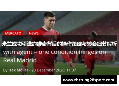 米兰成功引进约维奇背后的操作策略与转会细节解析