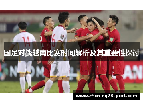 国足对战越南比赛时间解析及其重要性探讨