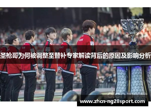 圣枪哥为何被调整至替补专家解读背后的原因及影响分析