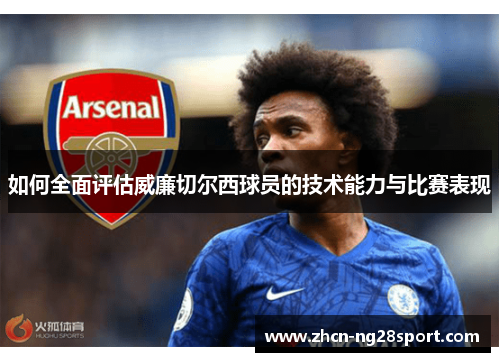 如何全面评估威廉切尔西球员的技术能力与比赛表现